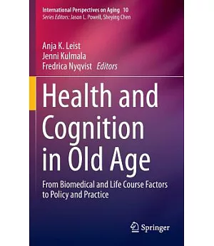 Health and Cognition in Old Age: From Biomedical and Life Course Factors to Policy and Practice