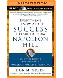 Everything I Know About Success I Learned from Napoleon Hill: Essential Lessons for Using the Power of Positive Thinking