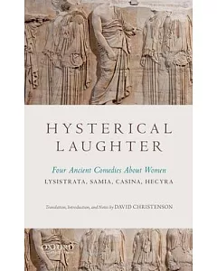 Hysterical Laughter: Four Ancient Comedies About Women: Lysistrata, Samia, Casina, Hecyra