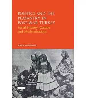 Politics and the Peasantry in Post-War Turkey: Social History, Culture and Modernization