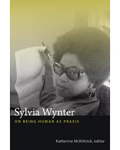 Sylvia Wynter: On Being Human As Praxis