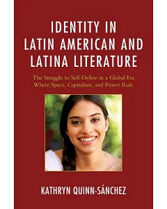 Identity in Latin American and Latina Literature: The Struggle to Self-Define in a Global Era Where Space, Capitalism, and Power