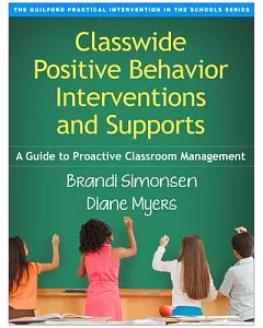Classwide Positive Behavior Interventions and Supports: A Guide to Proactive Classroom Management