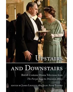 Upstairs and Downstairs: British Costume Drama Television from the Forsyte Saga to Downton Abbey