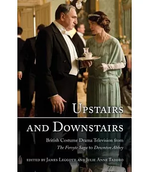 Upstairs and Downstairs: British Costume Drama Television from the Forsyte Saga to Downton Abbey
