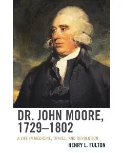 Dr. John Moore 1729-1802: A Life in Medicine, Travel, and Revolution
