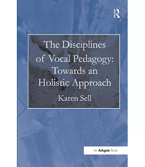 The Disciplines of Vocal Pedagogy: Towards an Holistic Approach