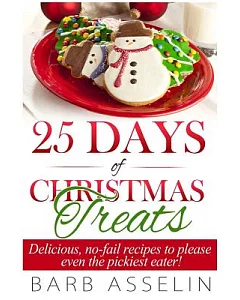 25 Days of Christmas Treats: Delicious, No-Fail Recipes to Please Even the Pickiest Eater!