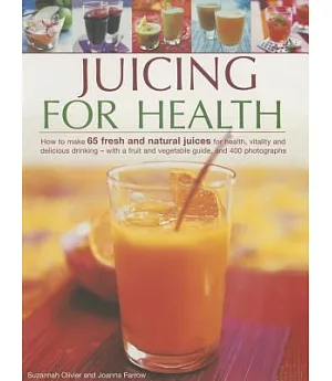Juicing for Health: How to Make 65 Fresh and Natural Juices for Health, Vitality and Delicious Drinking - With a Fruit and Veget