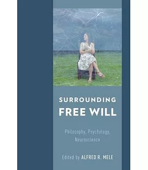 Surrounding Free Will: Philosophy, Psychology, Neuroscience