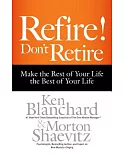 Refire! Don’t Retire: Make the Rest of Your Life the Best of Your Life