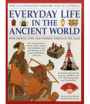 The Illustrated History Encyclopedia: Everyday Life in the Ancient World: How People Lived and Worked Through the Ages