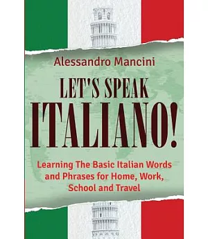 Let’s Speak Italiano!: Learning the Basic Italian Words and Phrases for Home, Work, School and Travel