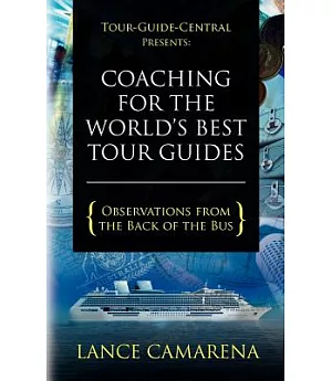 Tour-Guide-Central Presents Coaching for the World’s Best Tour Guides: Observations from the Back of the Bus