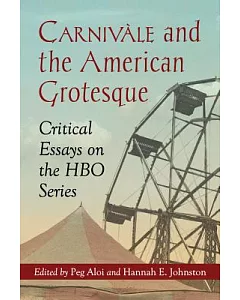 Carnivale and the American Grotesque: Critical Essays on the HBO Series