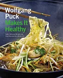 Wolfgang Puck Makes It Healthy: Light, Delicious Recipes and Easy Exercises for a Better Life