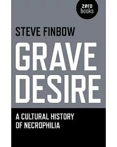 Grave Desire: A Cultural History of Necrophilia