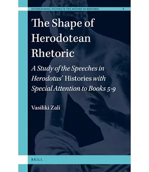 The Shape of Herodotean Rhetoric: A Study of the Speeches in Herodotus’ Histories with Special Attention to Books 5-9