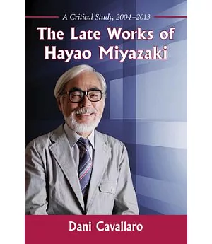 The Late Works of Hayao Miyazaki: A Critical Study 2004-2013