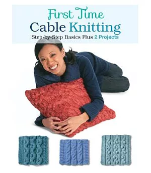 First Time Cable Knitting: Step-by-Step Basics Plus 2 Projects