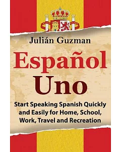 Espa�ol Uno: Start Speaking Spanish Quickly and Easily for Home, School, Work, Travel and Recreation