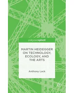 Martin Heidegger on Technology, Ecology, and the Arts