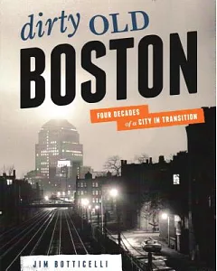 Dirty Old Boston: Four Decades of a City in Transition