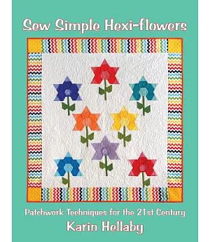 Sew Simple Hexi-flowers: Patchwork Techniques for the 21st Century