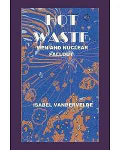 Hot Waste: Men and Nuclear Fallout