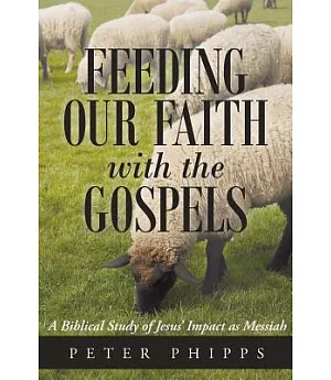 Feeding Our Faith With the Gospels: A Biblical Study of Jesus’ Impact As Messiah