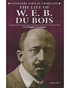 The Life of W. E. B. Du Bois: Civil Rights Champion