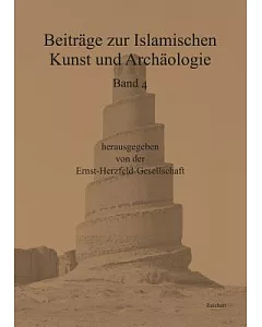 Beitrage Zur Islamischen Kunst Und Archaologie: Jahrbuch Der Ernst-herzfeld-gesellschaft E.v. Vol. 4: a Hundred Years of Excavat
