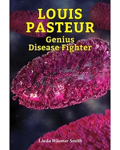 Louis Pasteur: Genius Disease Fighter