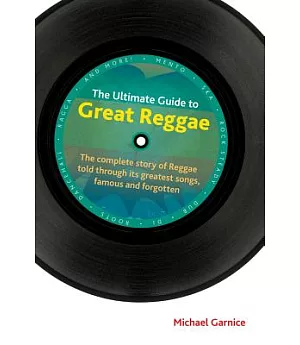 The Ultimate Guide to Great Reggae: The Complete Story of Reggae Told Through Its Greatest Songs, Famous and Forgotton