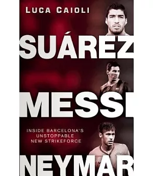 Suarez, Messi, Neymar: Inside Barcelona’s Unstoppable Strikeforce