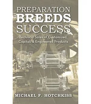 Preparation Breeds Success: Technical Sales of Customized, Capital, and Engineered Products