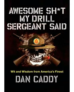 Awesome Sh*t My Drill Sergeant Said: Wit and Wisdom from America’s Finest