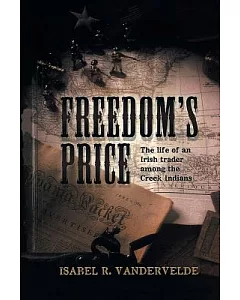 Freedom’s Price: The Life of an Irish Trader Among the Creek Indians