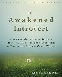 The Awakened Introvert: Practical Mindfulness Skills to Help You Maximize Your Strengths & Thrive in a Loud & Crazy World