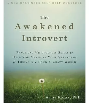 The Awakened Introvert: Practical Mindfulness Skills to Help You Maximize Your Strengths & Thrive in a Loud & Crazy World