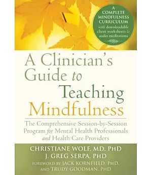 Clinician’s Guide to Teaching Mindfulness: The Comprehensive Session-by-Session Program for Mental Health Professionals and Heal