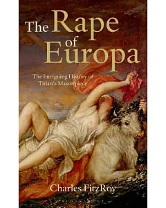 The Rape of Europa: The Intriguing History of Titian’s Masterpiece