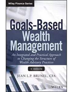 Goals-Based Wealth Management: An Integrated and Practical Approach to Changing the Structure of Wealth Advisory Practices