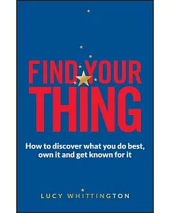Find Your Thing: How to Discover What You Do Best, Own It and Get Known for It