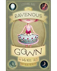 The Ravenous Gown: And 14 More Tales About Real Beauty