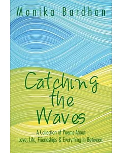 Catching the Waves: A Collection of Poems About Love, Life, Friendships & Everything in Between.