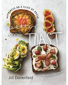 Better on Toast: Happiness on a Slice of Bread - 70 Irresistible Recipes