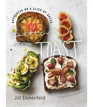 Better on Toast: Happiness on a Slice of Bread - 70 Irresistible Recipes