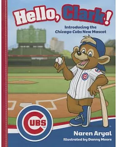 Hello, Clark!: Introducing the Chicago Cubs New Mascot