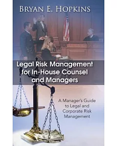 Legal Risk Management for In-house Counsel and Managers: A Manager’s Guide to Legal and Corporate Risk Management
